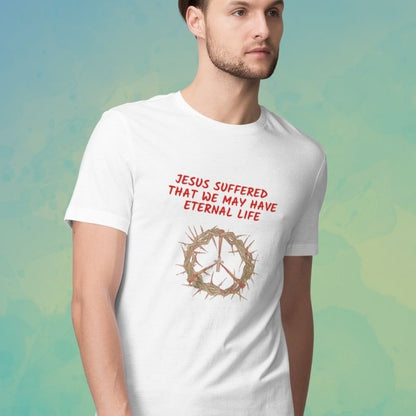 White man wearing a white Christian t-shirt that says &quot;Jesus suffered that we may have eternal life&quot;.

Below the text, there. is a graphic of a crown of thorns, with a cross in the middle. The crown of thorns was what Jesus wore on his head during the Crucifixion.