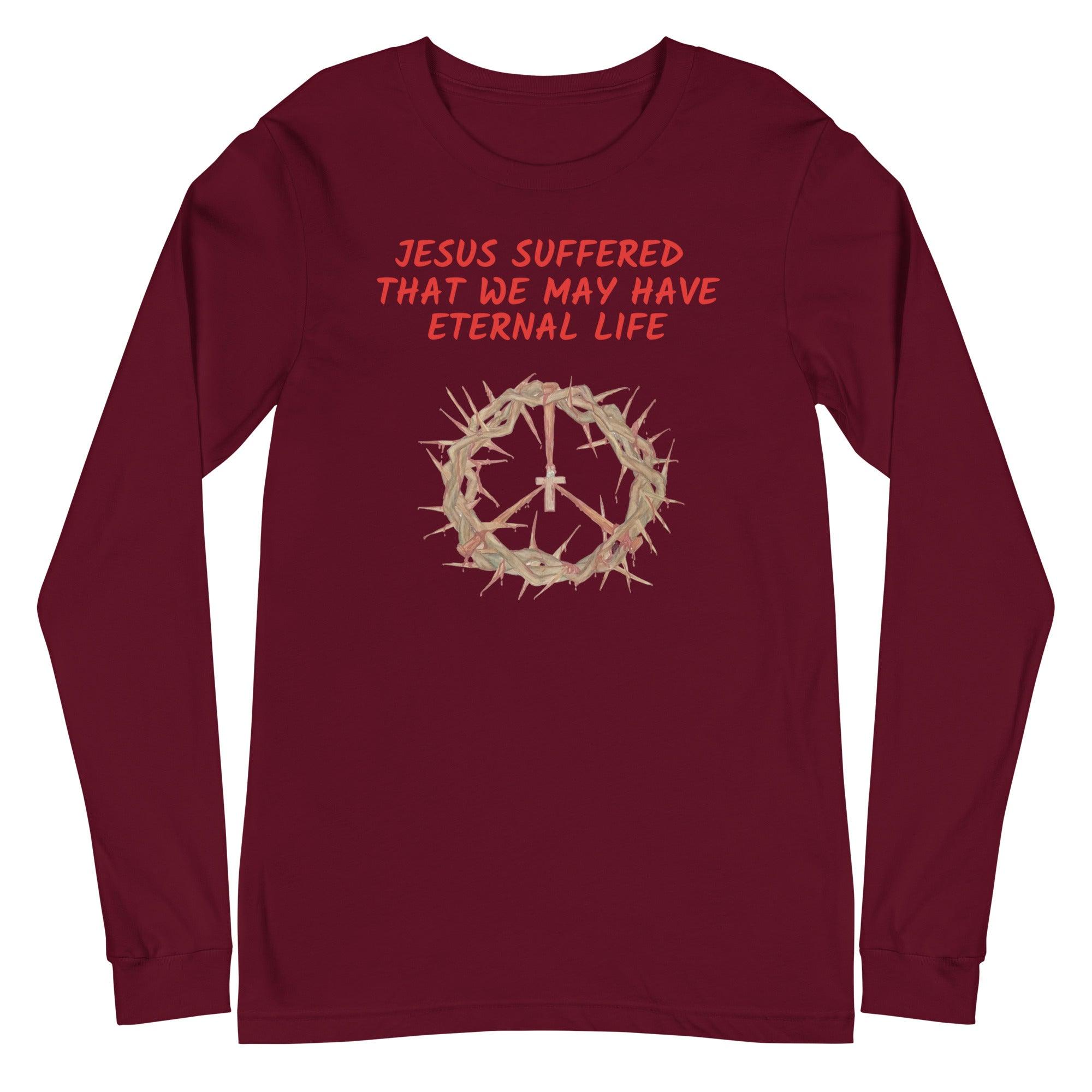 Flatlay of a maroon Christian long-sleeve shirt that says &quot;Jesus suffered that we may have eternal life&quot;.

Below the text, there. is a graphic of a crown of thorns, with a cross in the middle. The crown of thorns was what Jesus wore on his head during the Crucifixion.